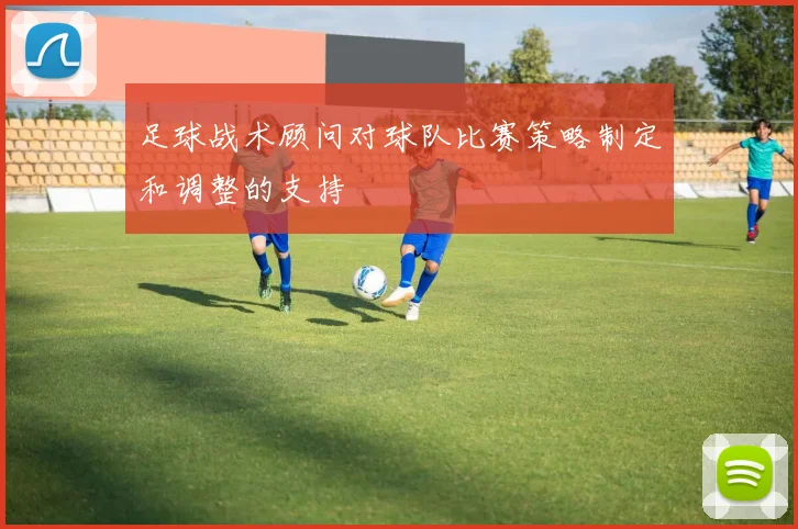 足球战术顾问对球队比赛策略制定和调整的支持